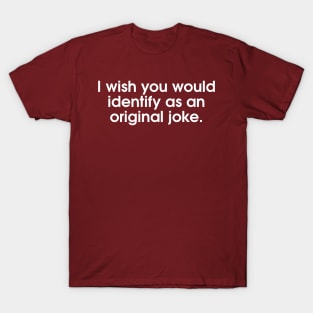 I Wish You Would Identify As An Original Joke T-Shirt